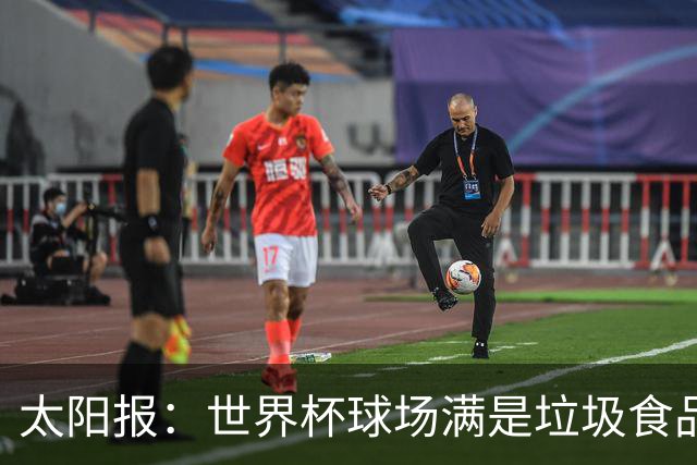 太阳报：世界杯球场满是垃圾食品，有球迷专注于食物顾不上欢呼