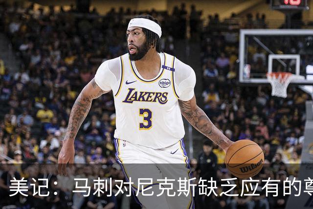 美记：马刺对尼克斯缺乏应有的尊重 这种做法实在让人喜欢不起来